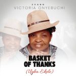 Evang Victoria Onyebuchi – Basket Of Thanks (Ugba Ekele)