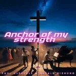 Paul Cleverlee – Anchor of My Strength ft Gerald Bishung