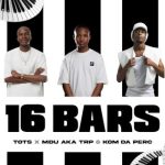 Tots – 16 Bars Ft. MDU aka TRP & Kom Da Perc