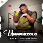Umafikizolo – Uyoncengwa Unyoko