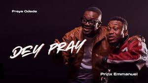 Preye Odede – Dey Pray ft. Prinx Emmanuel