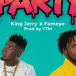 King Jerry RS – Party ft. Fameye King Jerry RS ft. Fameye – Party