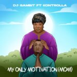 DJ Gambit – My Only Motivation (M.O.M) Ft. Kontrolla DJ Gambit – My Only Motivation (M.O.M) Ft. Kontrolla