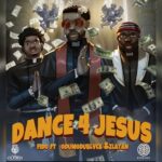 Fido – Dance 4 Jesus Ft. Zlatan & Odumodublvck Fido – Dance 4 Jesus Ft. Zlatan & Odumodublvck
